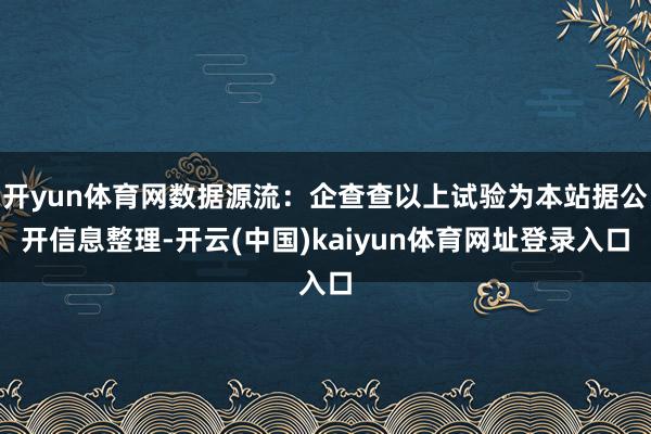 开yun体育网数据源流：企查查以上试验为本站据公开信息整理-开云(中国)kaiyun体育网址登录入口