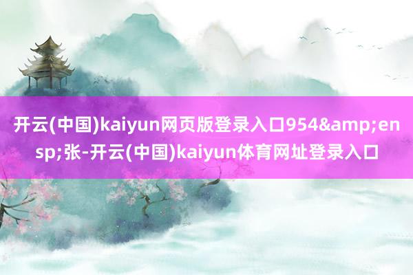 开云(中国)kaiyun网页版登录入口954&ensp;张-开云(中国)kaiyun体育网址登录入口