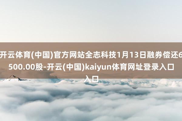 开云体育(中国)官方网站全志科技1月13日融券偿还6500.00股-开云(中国)kaiyun体育网址登录入口
