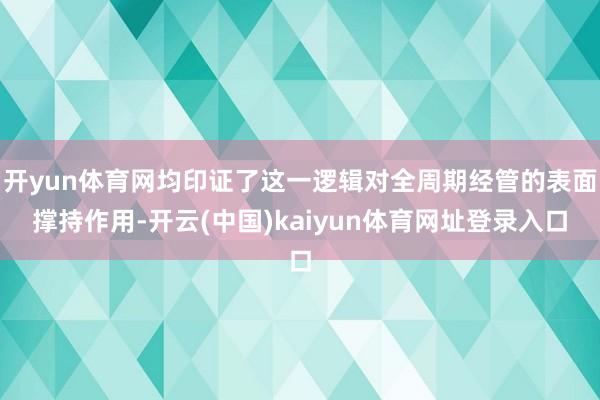 开yun体育网均印证了这一逻辑对全周期经管的表面撑持作用-开云(中国)kaiyun体育网址登录入口