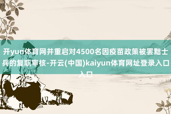 开yun体育网并重启对4500名因疫苗政策被罢黜士兵的复职审核-开云(中国)kaiyun体育网址登录入口